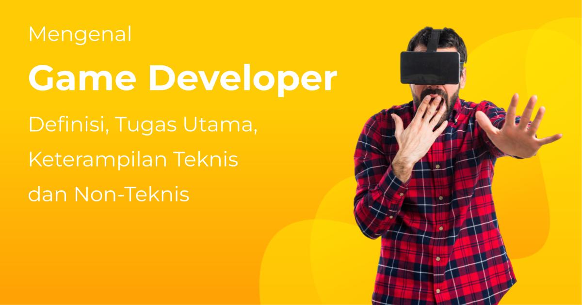 Mengenal Game Developer Definisi Tugas Utama Keterampilan Teknis Dan