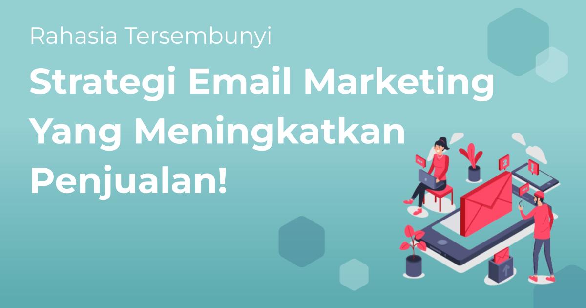 Teknik Email Marketing untuk Membangun Hubungan dan Menutup Jualan
