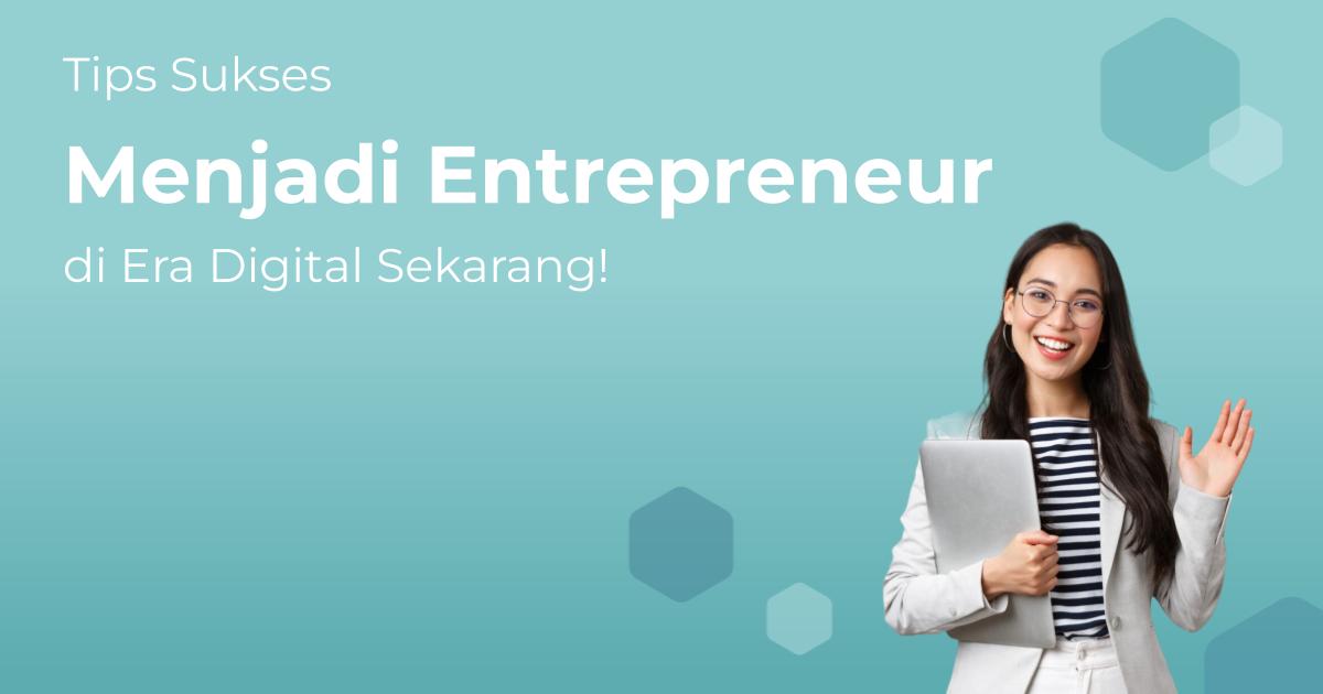 Tips Sukses Menjadi Entrepreneur Digital