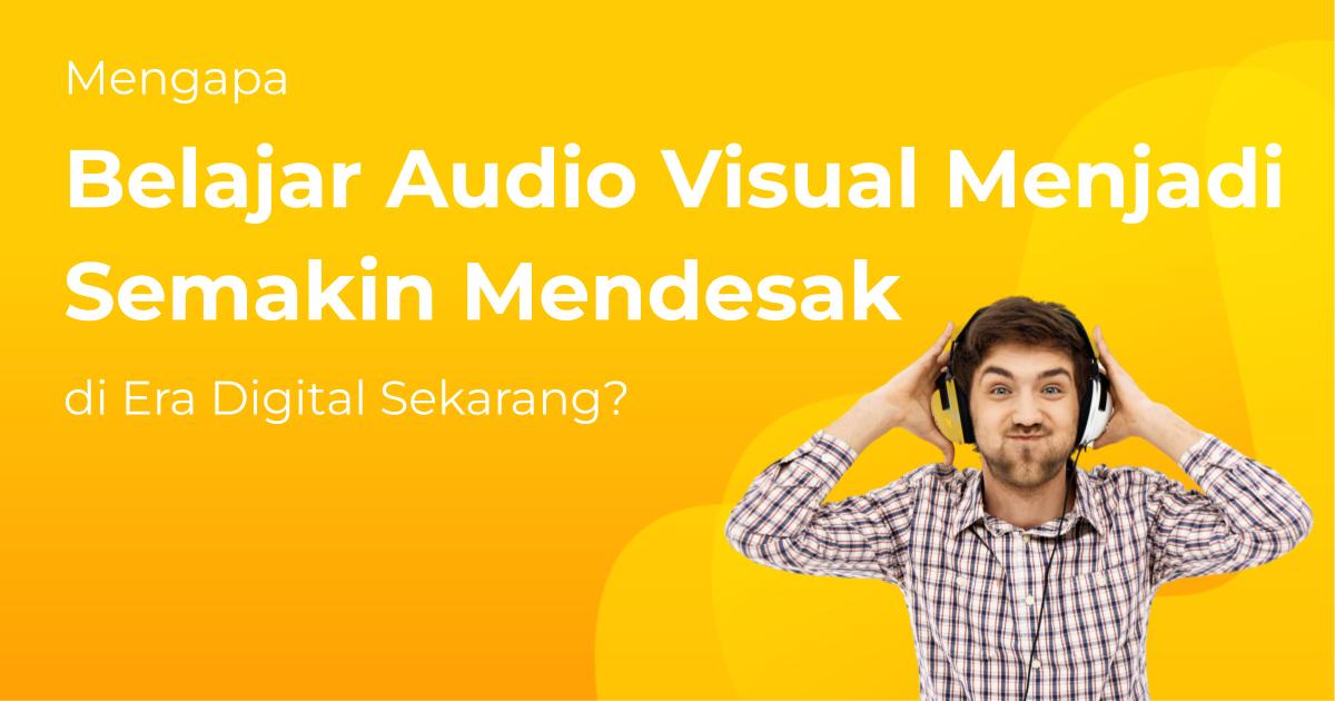 Mengapa Belajar Audio Visual Menjadi Semakin Mendesak di Era Digital ...