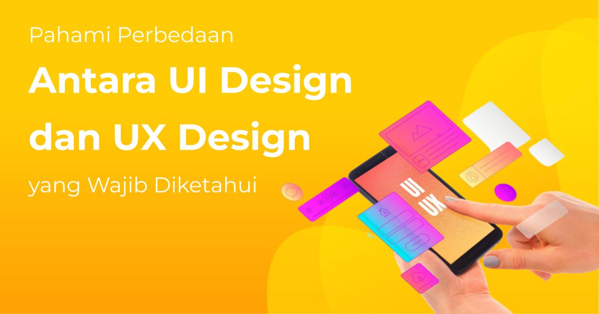 Pahami Perbedaan Antara UI Design dan UX Design yang Wajib Diketahui ...